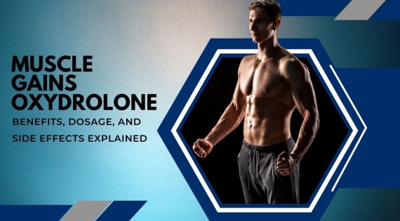 Maximizing Muscle Gains with Oxydrolone: Benefits, Dosage, and Side Effects Explained